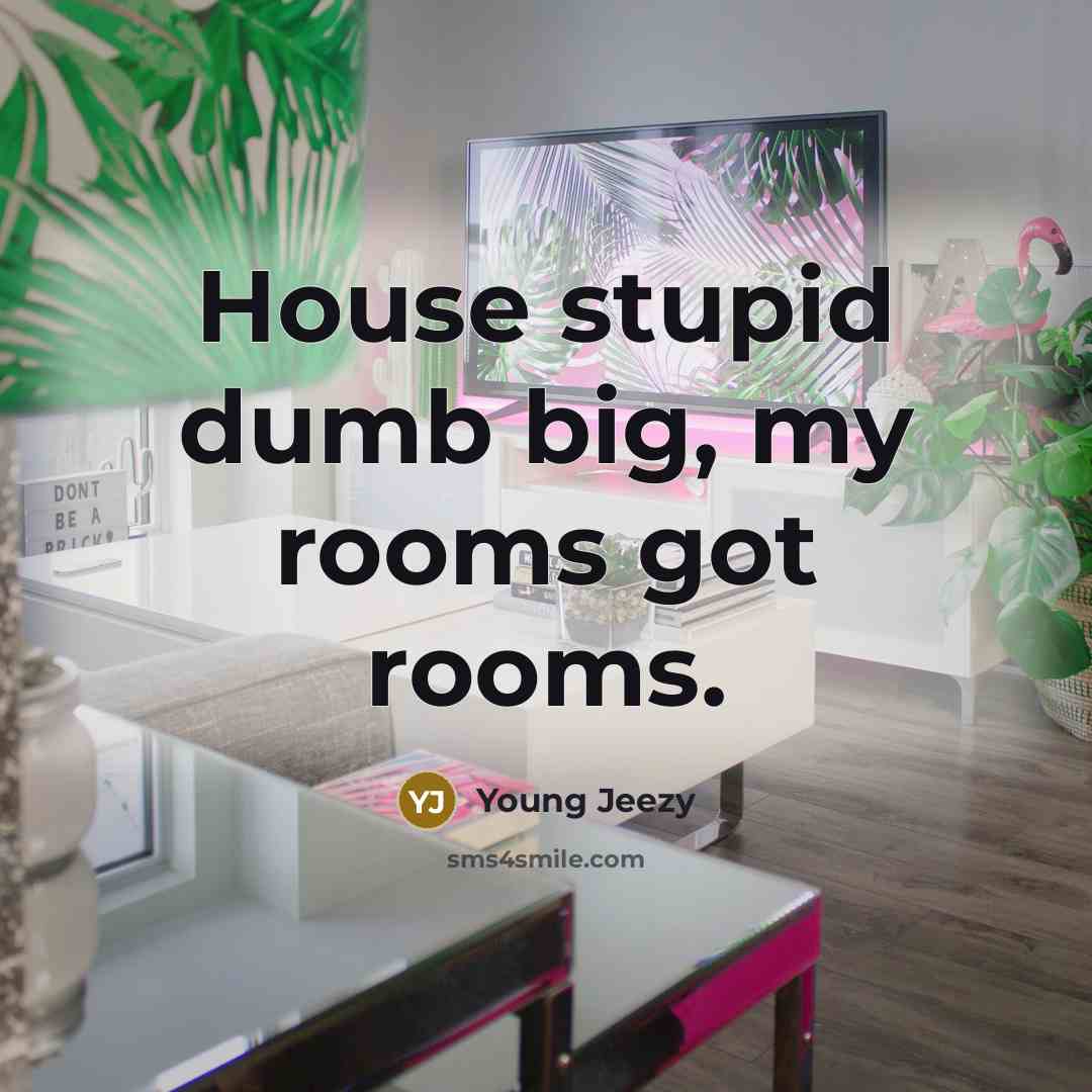“House stupid dumb big, my rooms got rooms.…” quote by Young Jeezy
