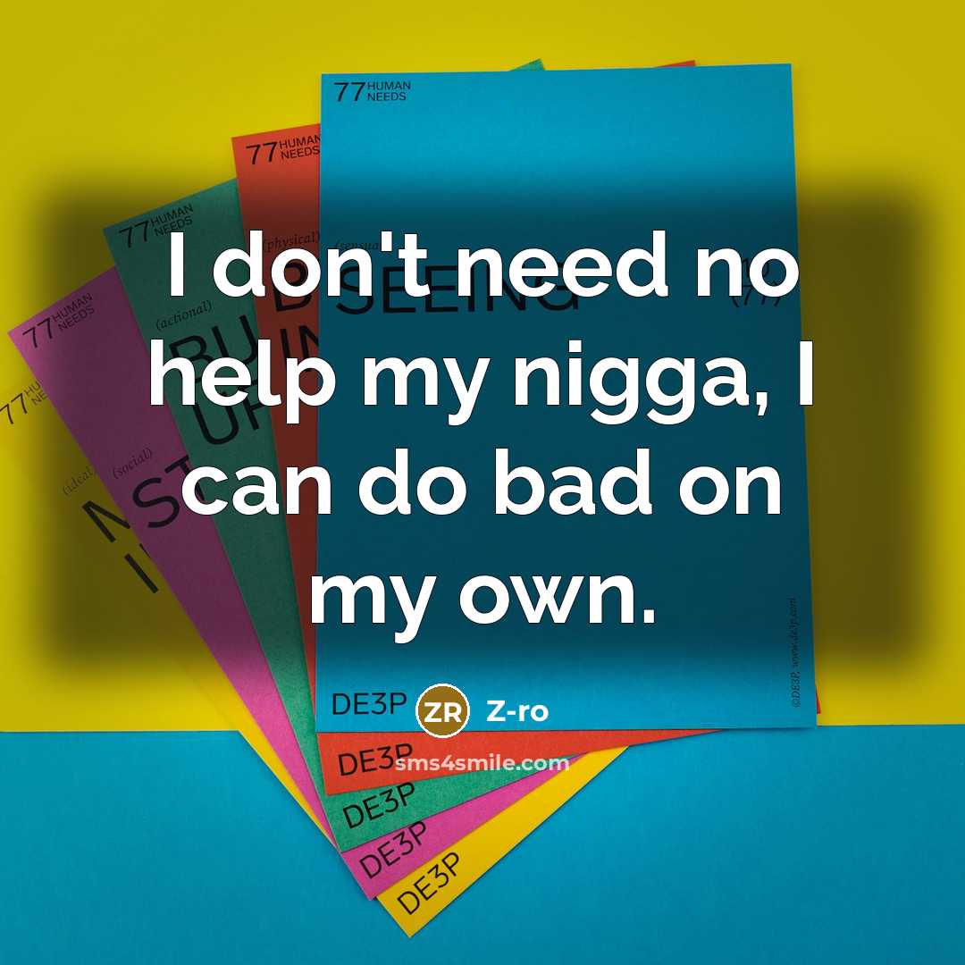 “I don't need no help my nigga, I can do bad on my own.” quote by Z-Ro