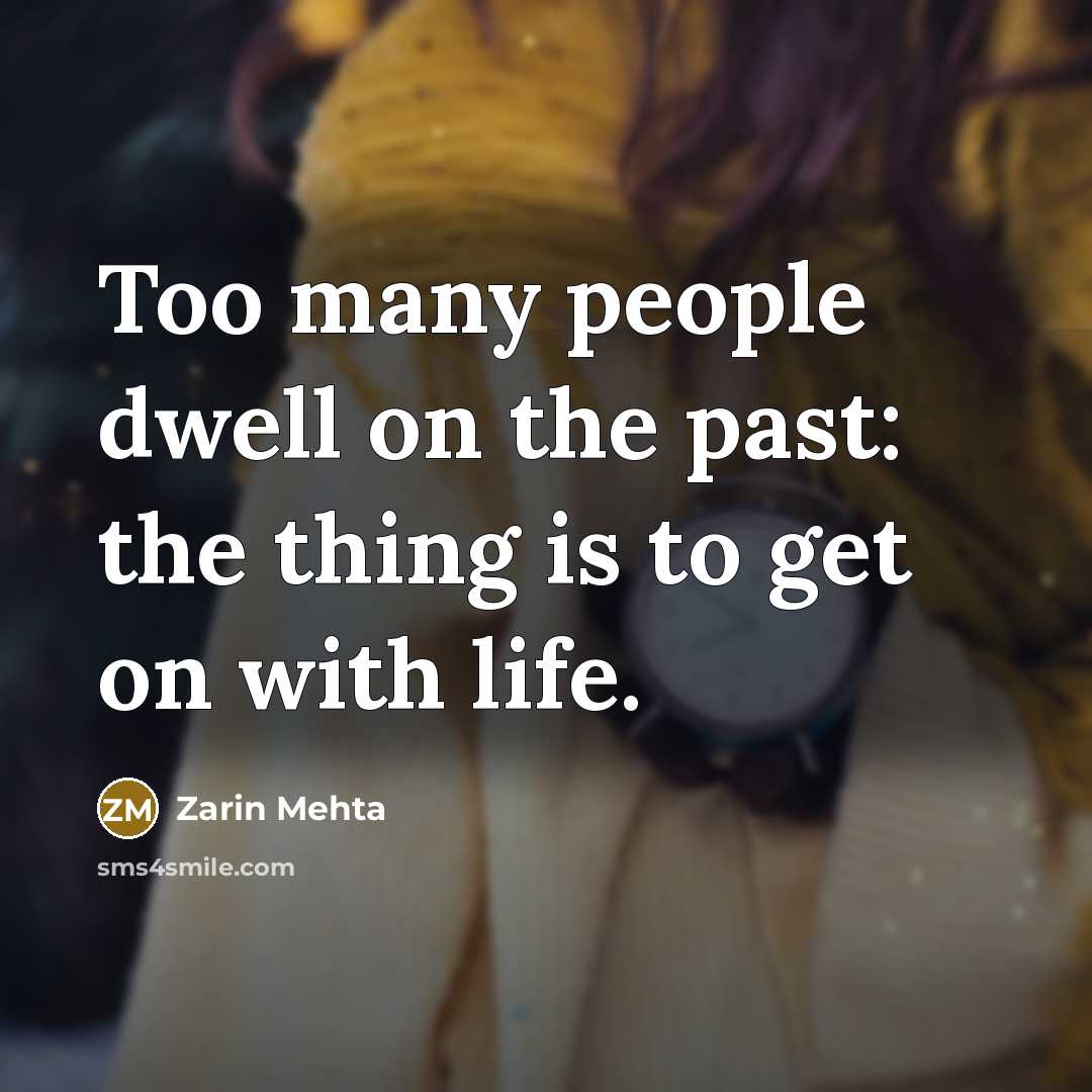 “Too many people dwell on the past: the thing is…” quote by Zarin Mehta
