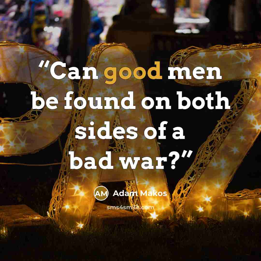 “Can good men be found on both sides of a bad war?” quote by Adam Makos
