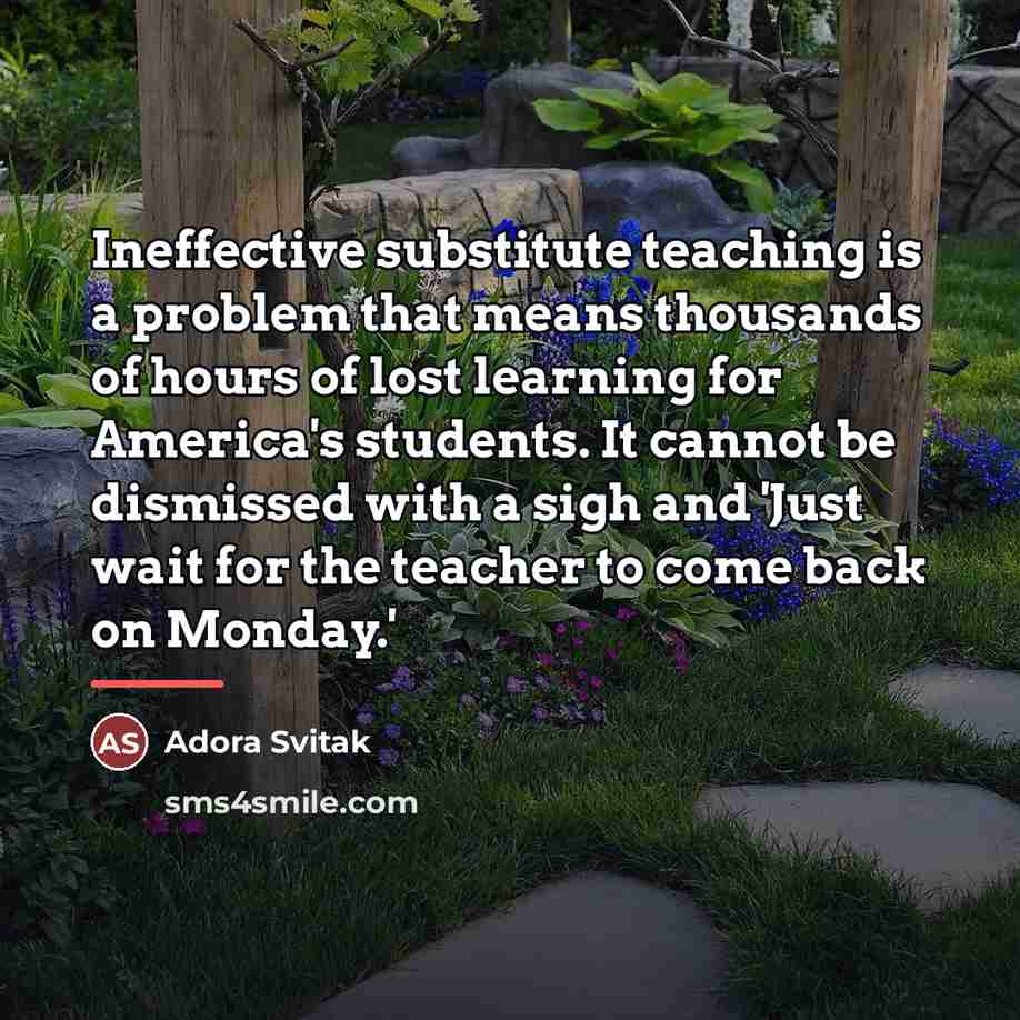 “Ineffective substitute teaching is a problem that means thousands of…” quote by Adora Svitak