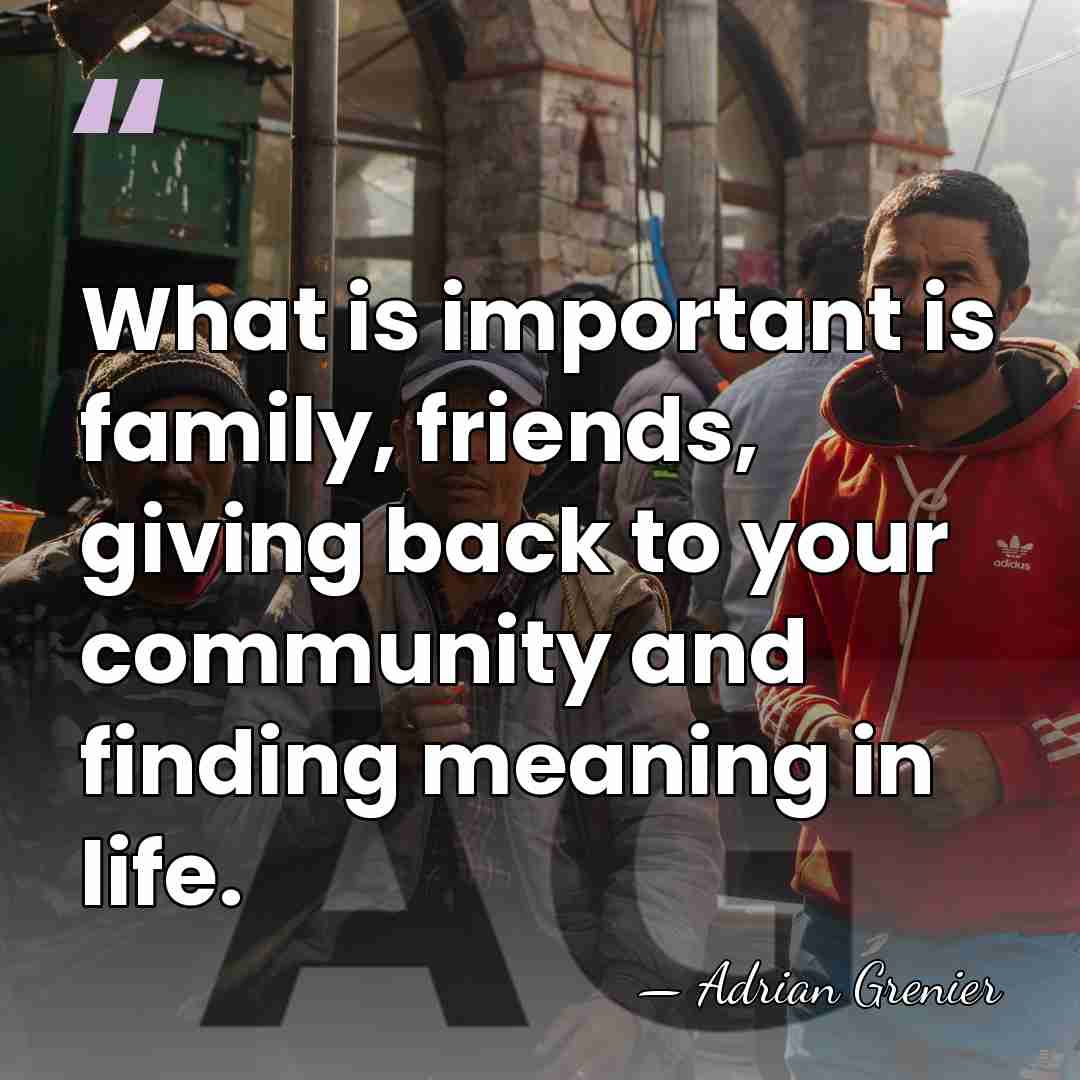 What is important is family, friends, giving back to your community and&hellip; - Adrian Grenier