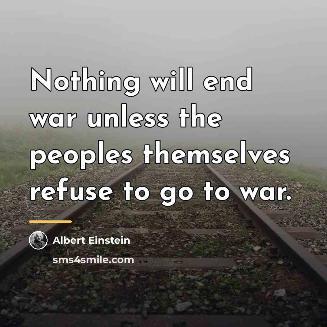 “Nothing will end war unless the peoples themselves refuse to…” quote by Albert Einstein