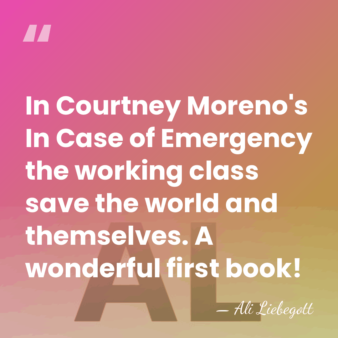 In Courtney Moreno's In Case of Emergency the working class save the&hellip; - Ali Liebegott