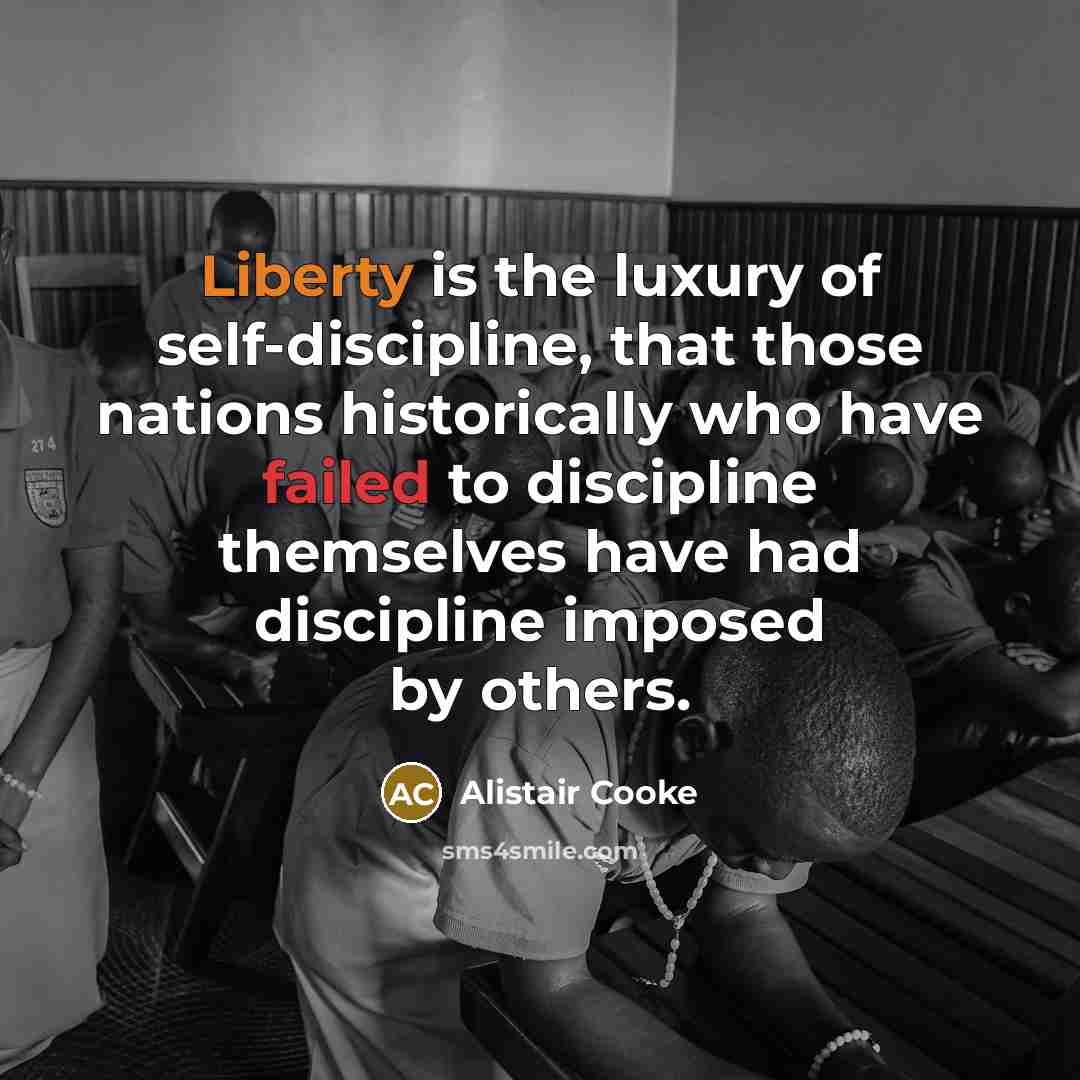 “Liberty is the luxury of self-discipline, that those nations historically…” quote by Alistair Cooke