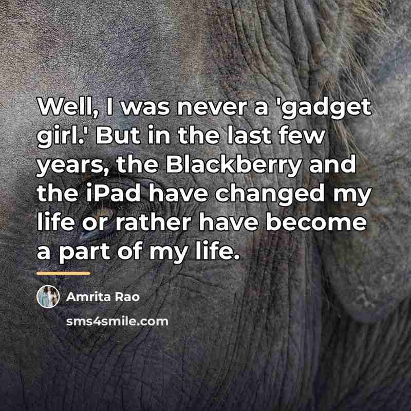 “Well, I was never a 'gadget girl.' But in the…” quote by Amrita Rao