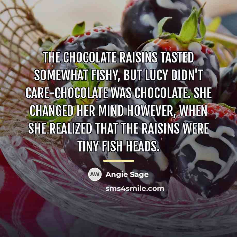 “the chocolate raisins tasted somewhat fishy, but Lucy didn't care-chocolate…” quote by Angie Sage