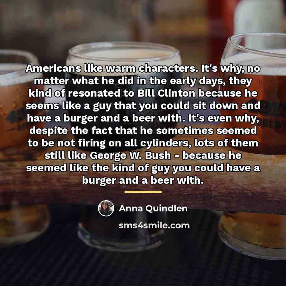 “Americans like warm characters. It's why, no matter what he…” quote by Anna Quindlen