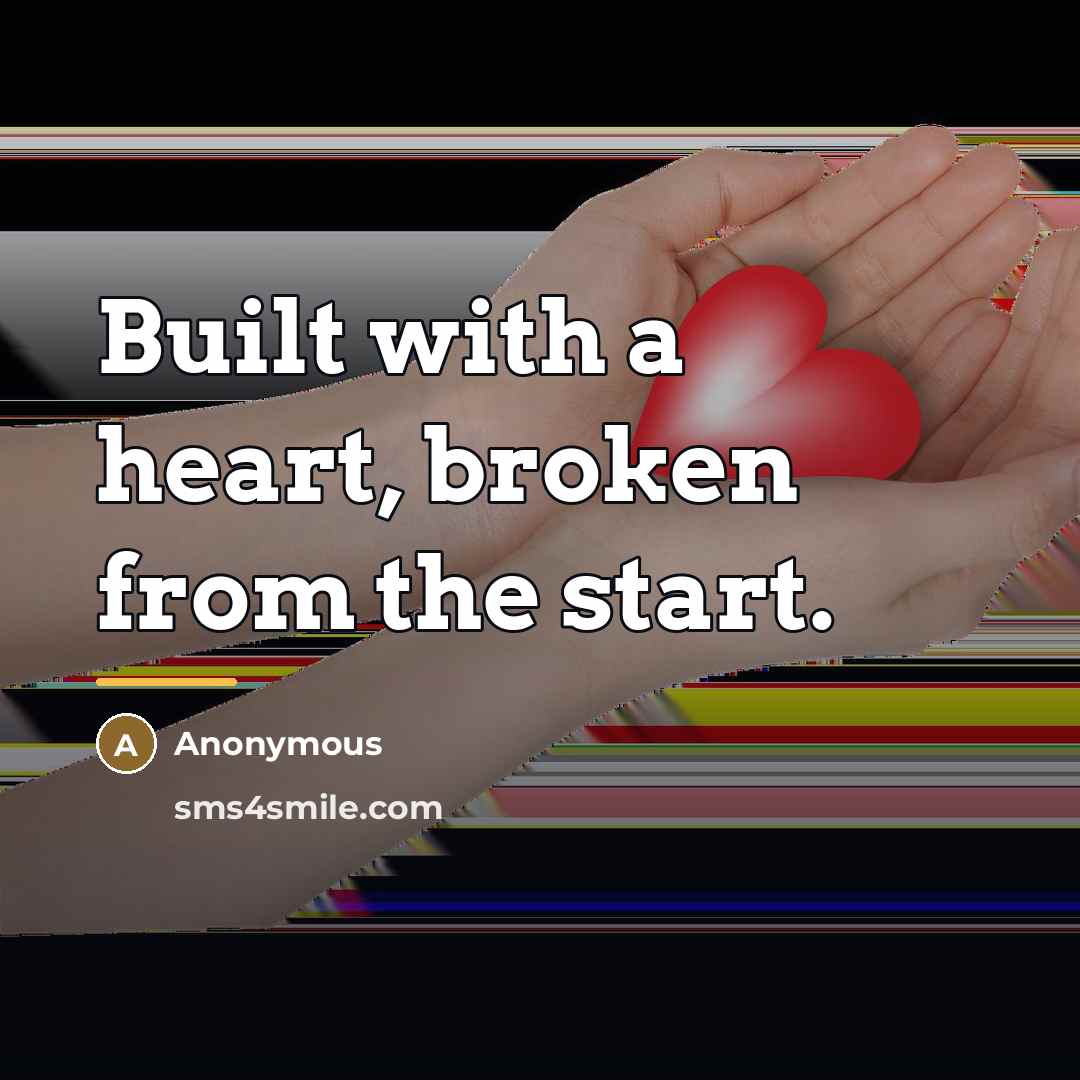 “Built with a heart, broken from the start.…” quote by Anonymous