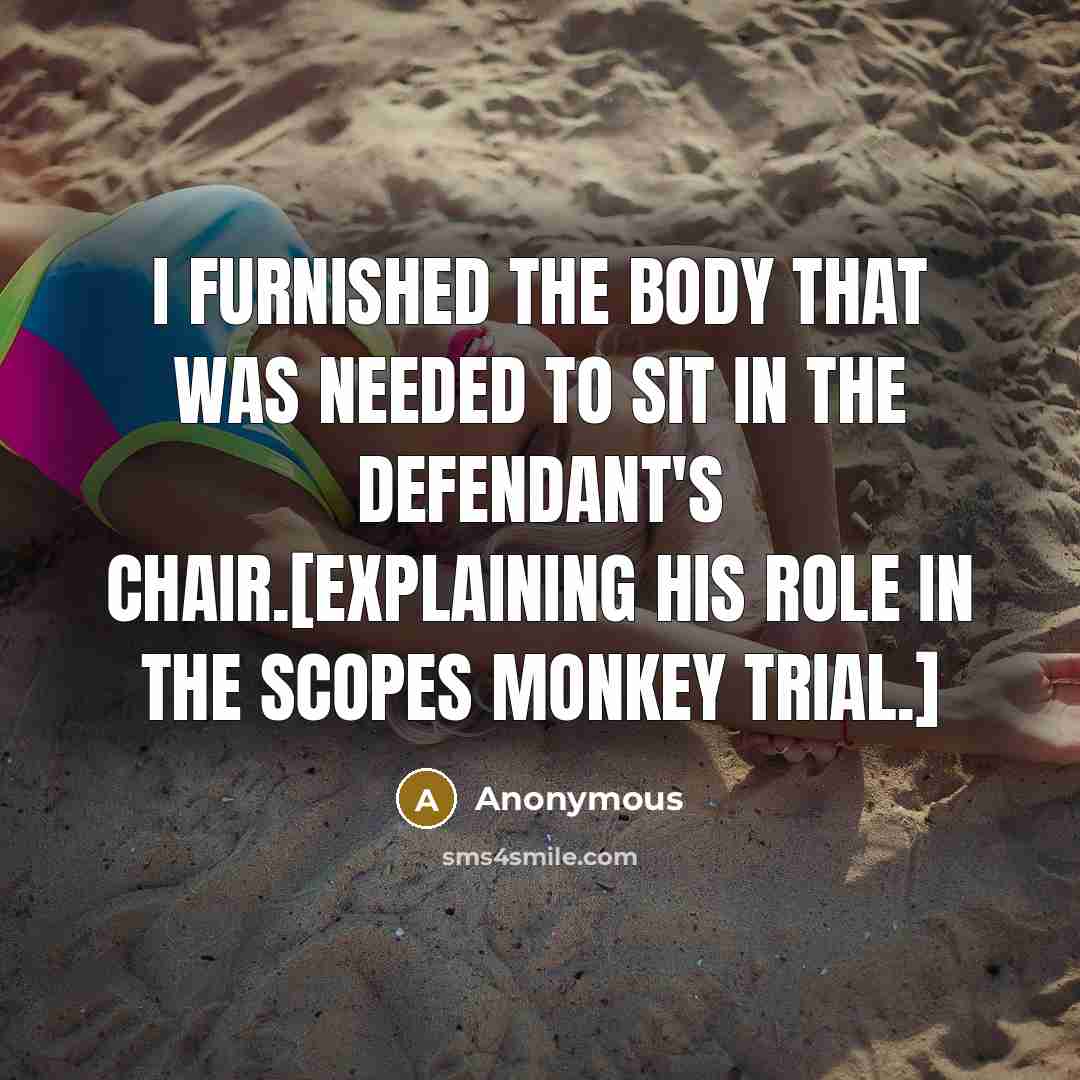 “I furnished the body that was needed to sit in…” quote by Anonymous
