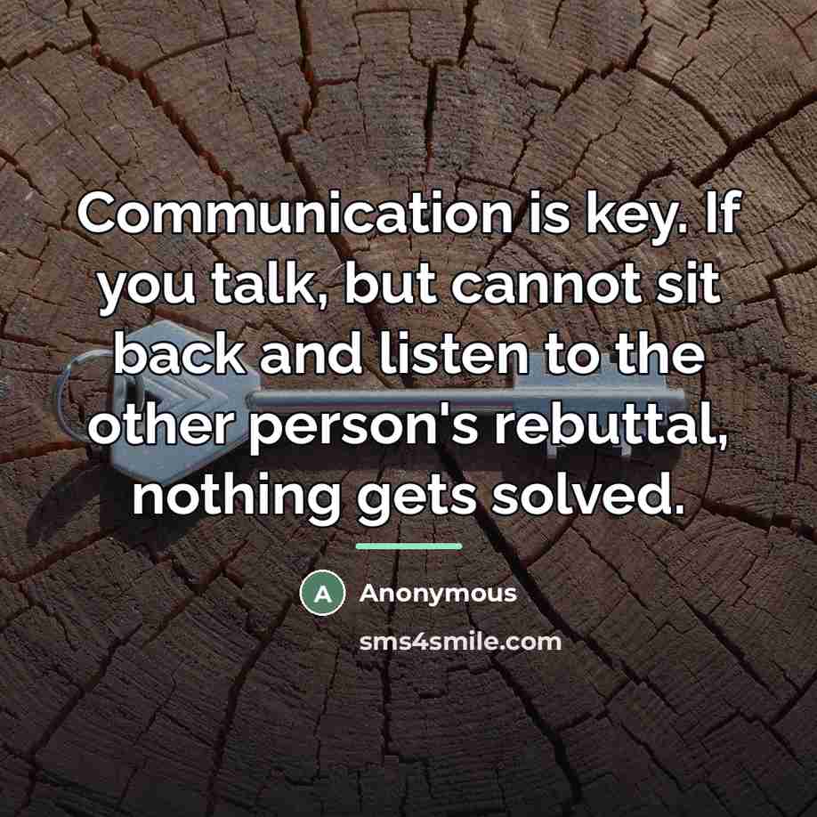 “Communication is key. If you talk, but cannot sit back…” quote by Anonymous