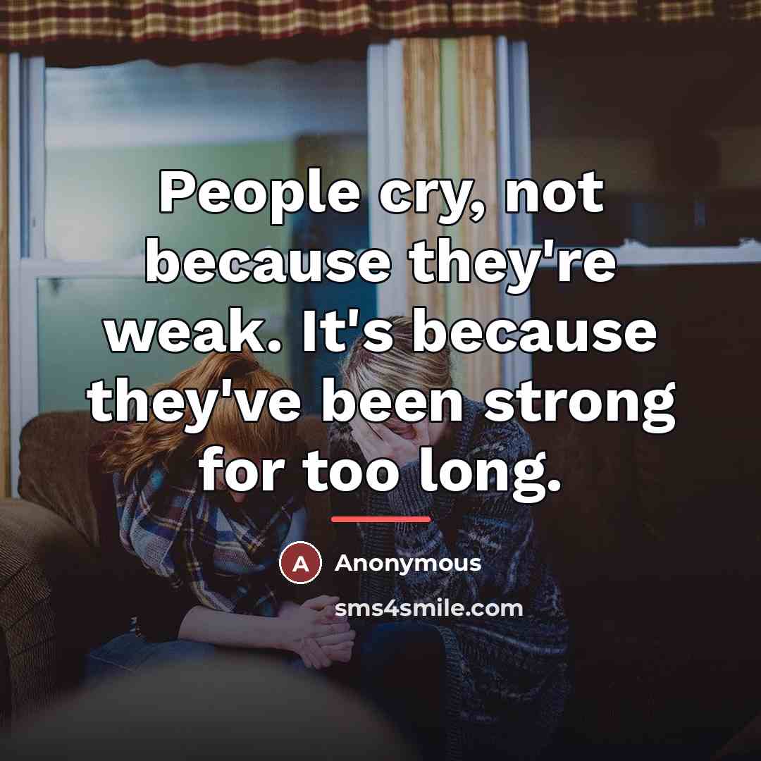 “People cry, not because they're weak. It's because they've been…” quote by Anonymous