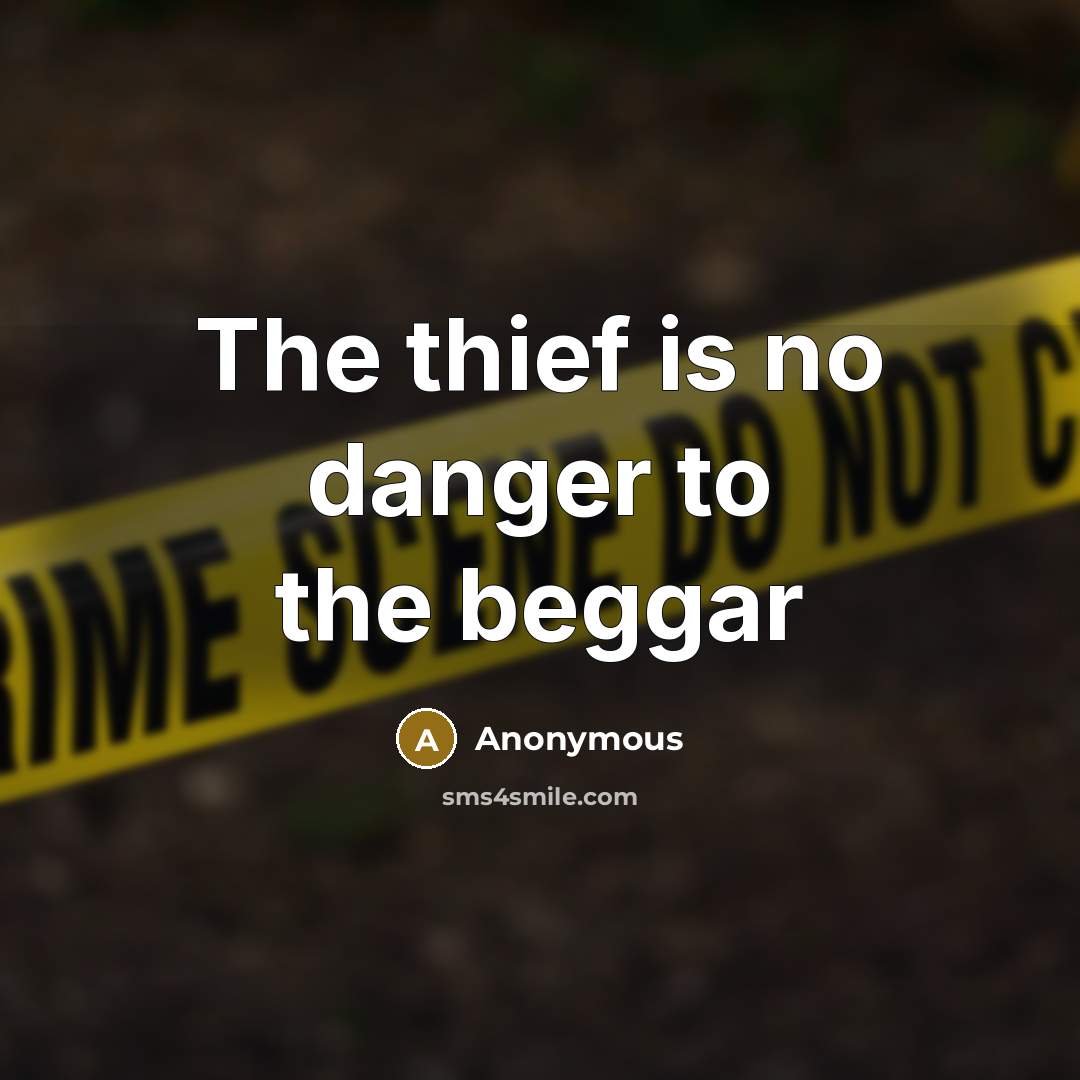 “The thief is no danger to the beggar…” quote by Anonymous