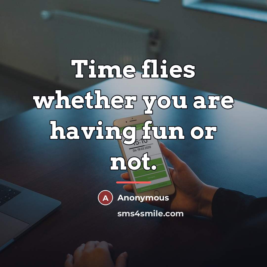“Time flies whether you are having fun or not.…” quote by Anonymous