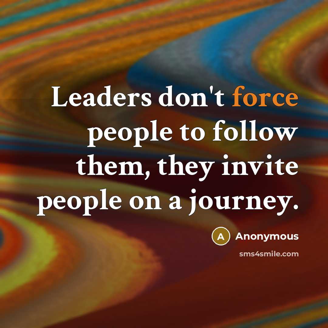 “Leaders don't force people to follow them, they invite people…” quote by Anonymous