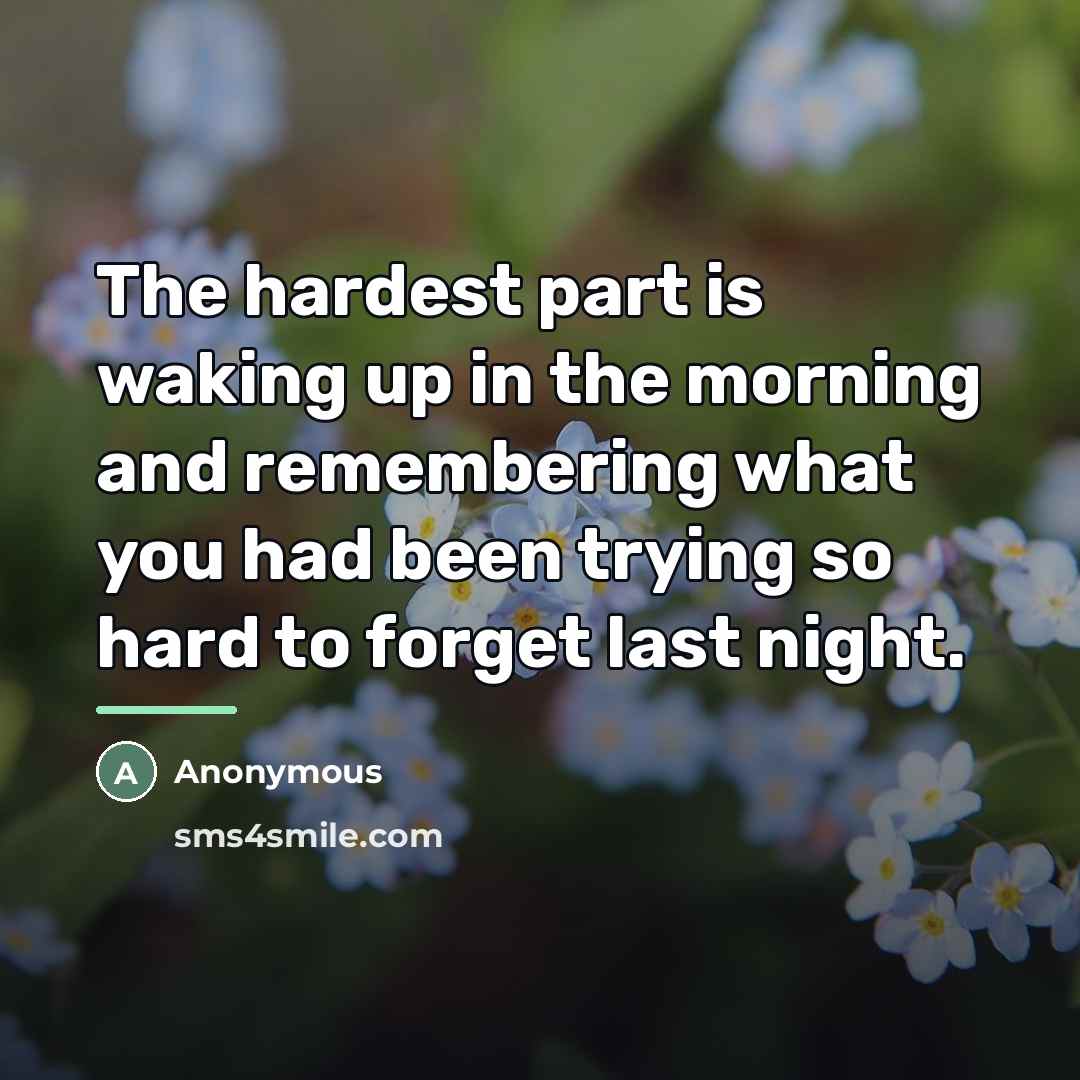 “The hardest part is waking up in the morning and…” quote by Anonymous