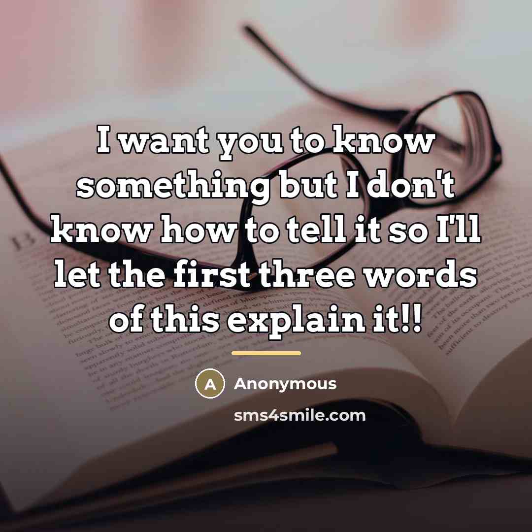 “I want you to know something but I don't know…” quote by Anonymous