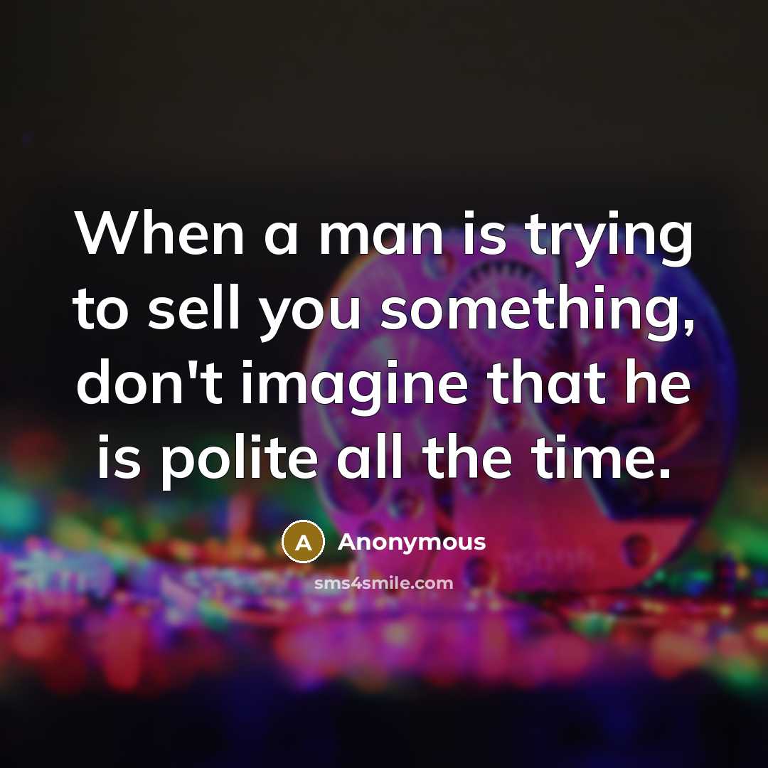 “When a man is trying to sell you something, don't…” quote by Anonymous