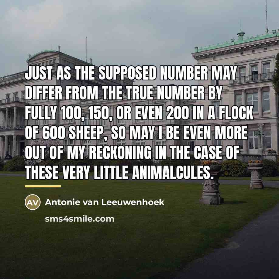 “Just as the supposed number may differ from the true…” quote by Antonie van Leeuwenhoek