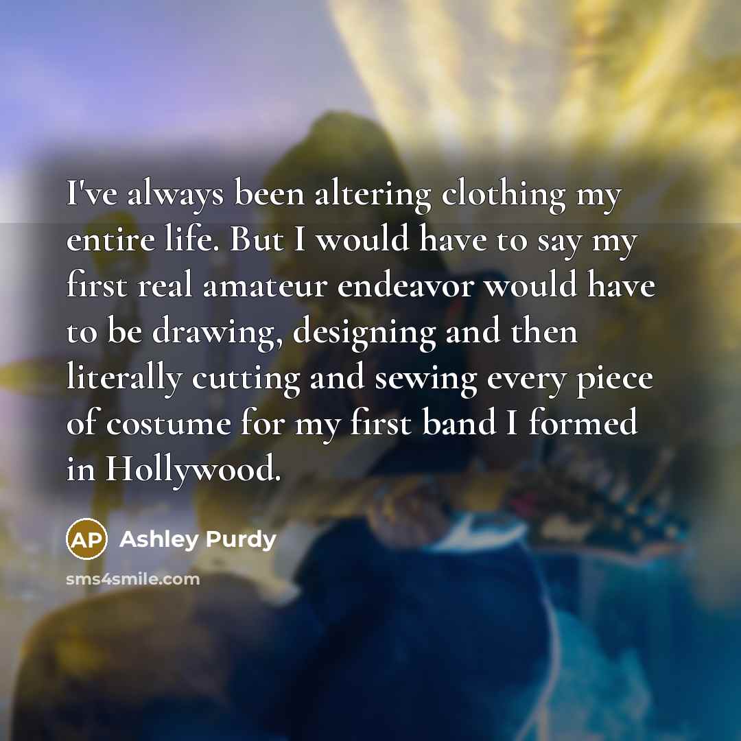 “I've always been altering clothing my entire life. But I…” quote by Ashley Purdy