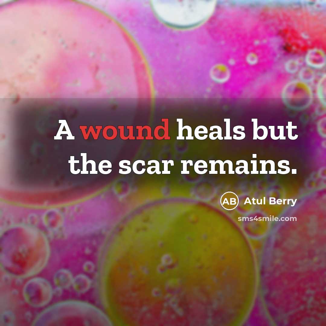 “A wound heals but the scar remains.…” quote by Atul Berry