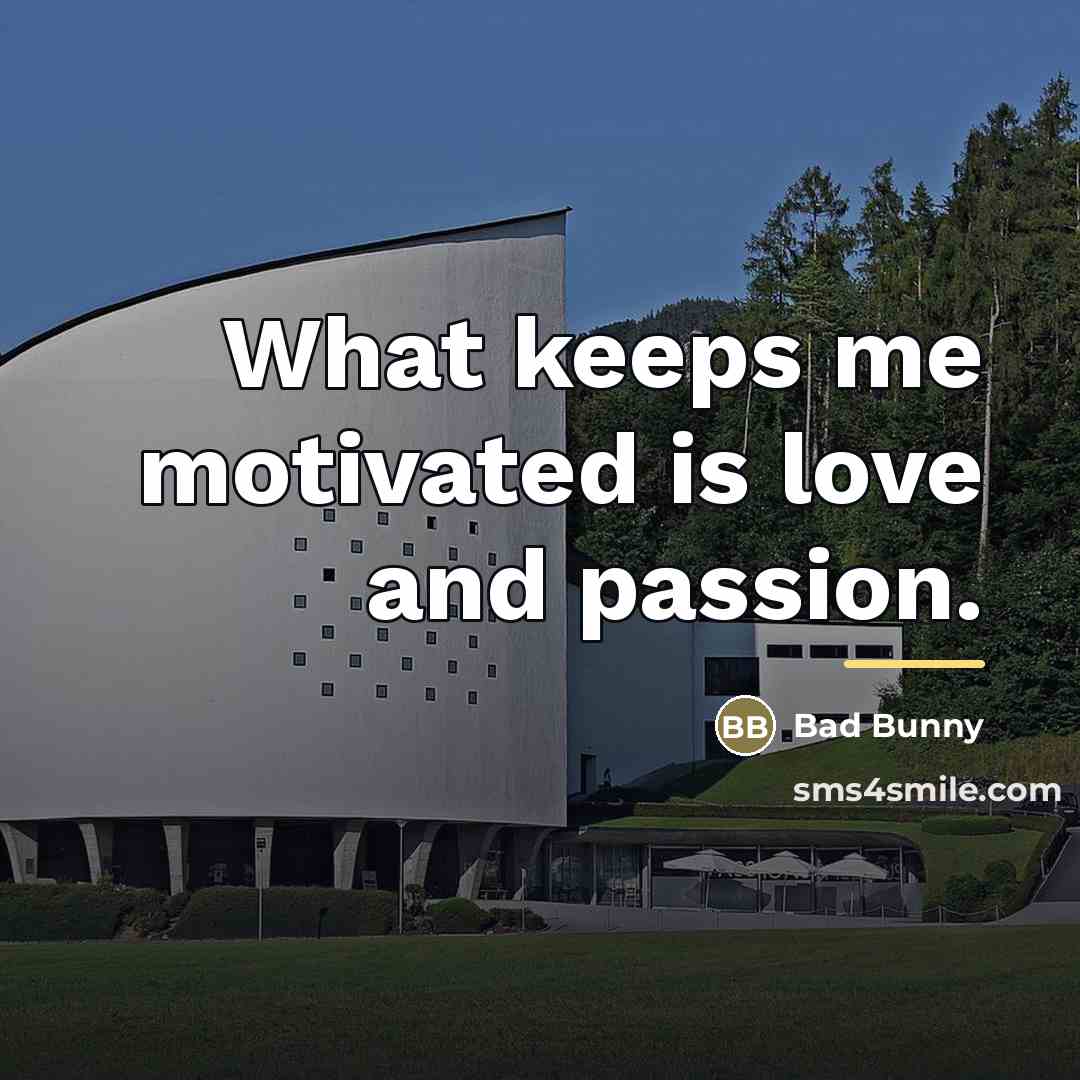 “What keeps me motivated is love and passion.…” quote by Bad Bunny