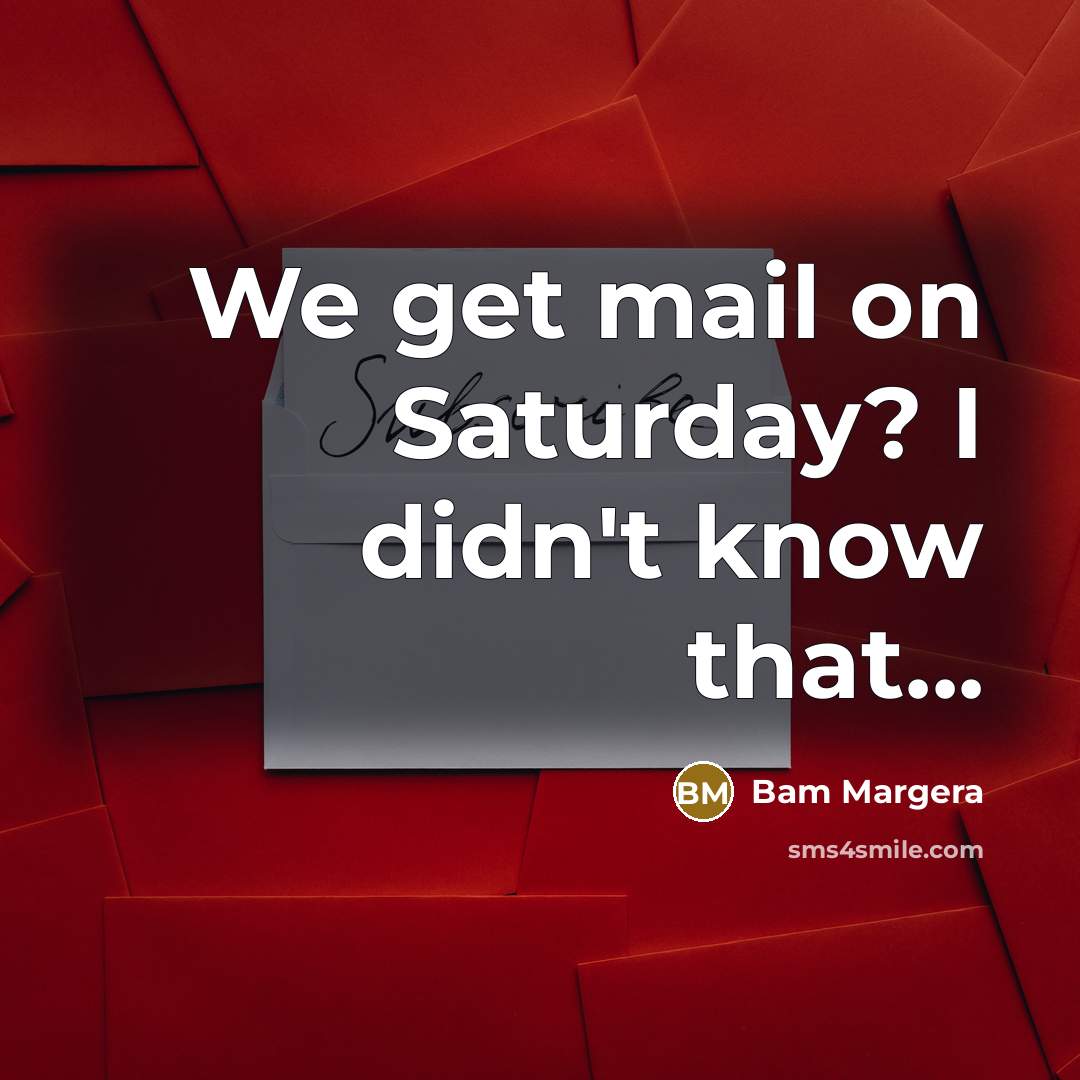 “We get mail on Saturday? I didn't know that...…” quote by Bam Margera