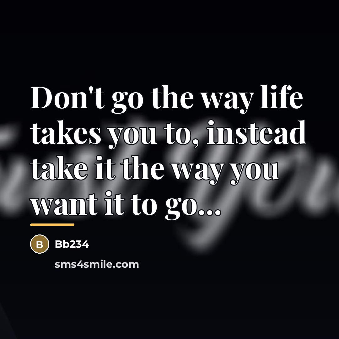 “Don't go the way life takes you to, instead take…” quote by Bb234