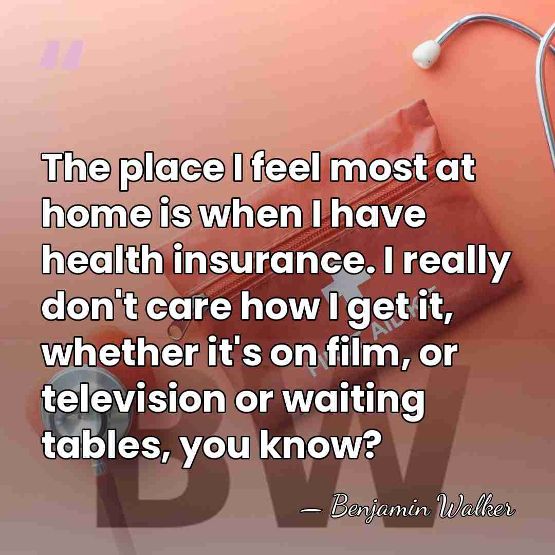 The place I feel most at home is when I have health&hellip; - Benjamin Walker