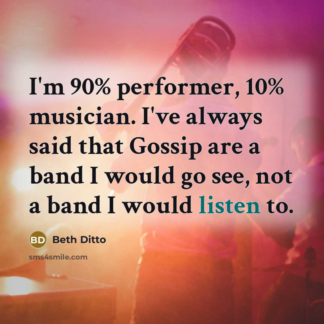 “I'm 90% performer, 10% musician. I've always said that Gossip…” quote by Beth Ditto