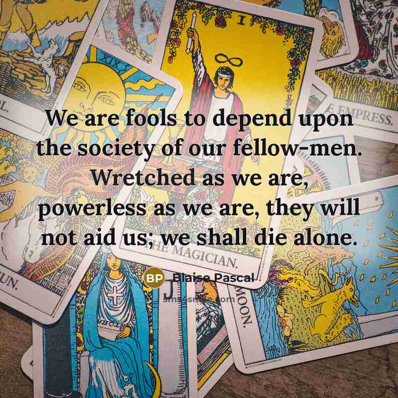 “We are fools to depend upon the society of our…” quote by Blaise Pascal
