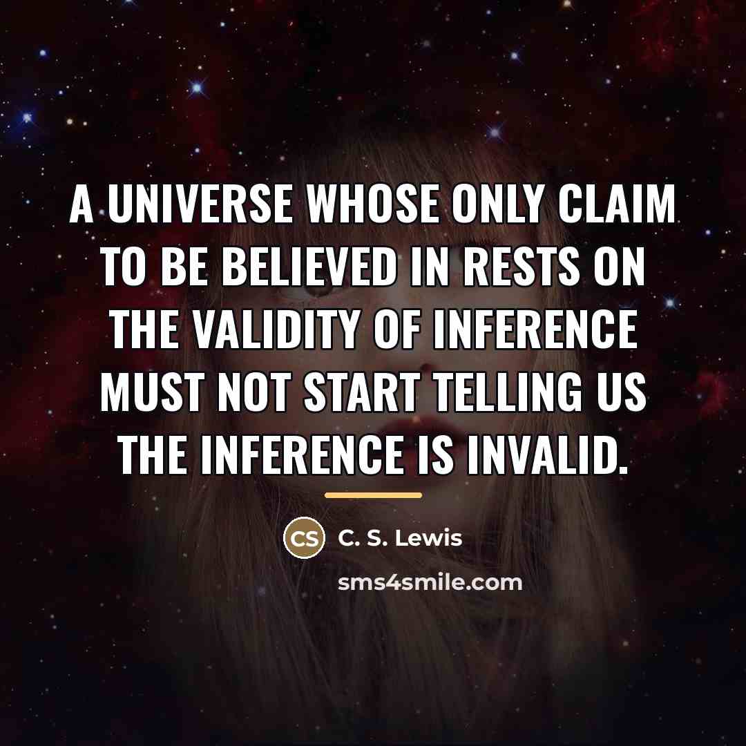 “A universe whose only claim to be believed in rests…” quote by C. S. Lewis