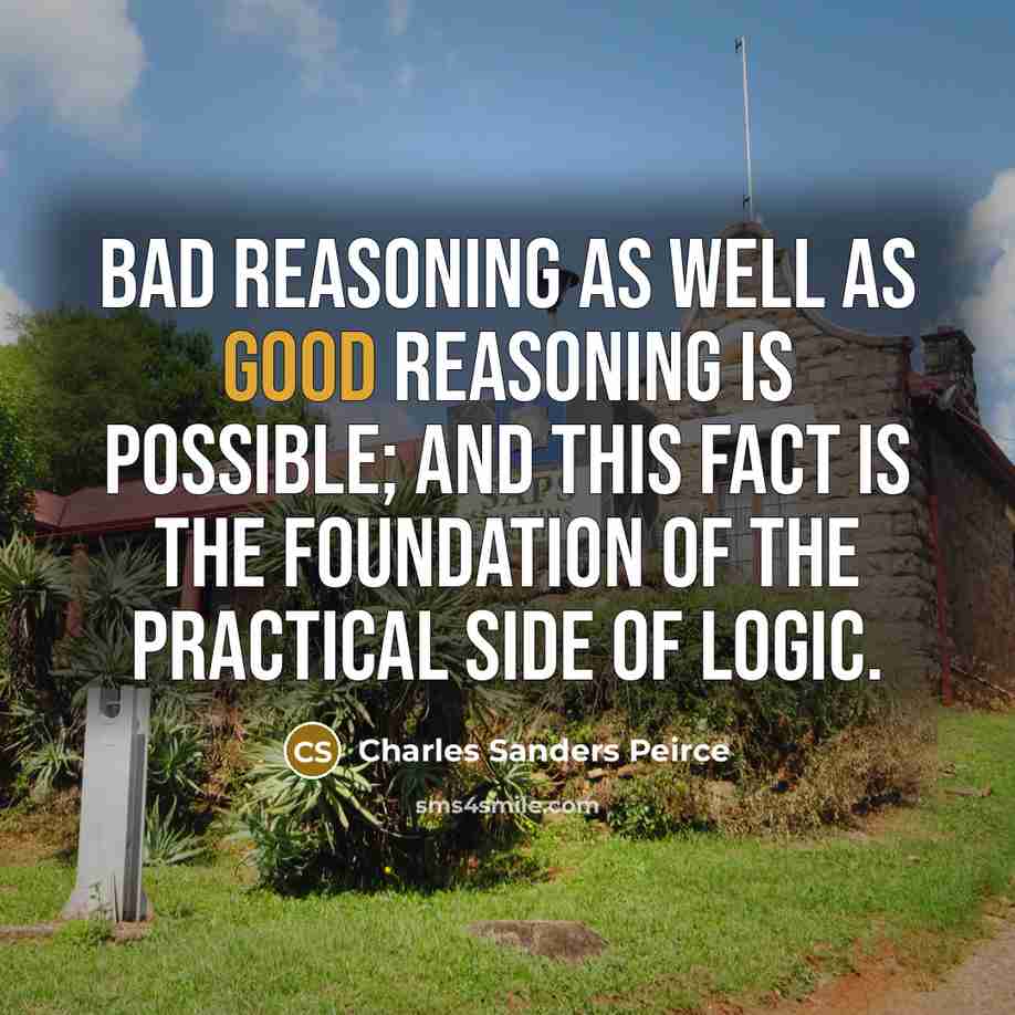 “Bad reasoning as well as good reasoning is possible; and…” quote by Charles Sanders Peirce