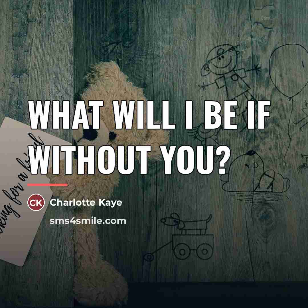 “What will I be if without you?…” quote by Charlotte Kaye