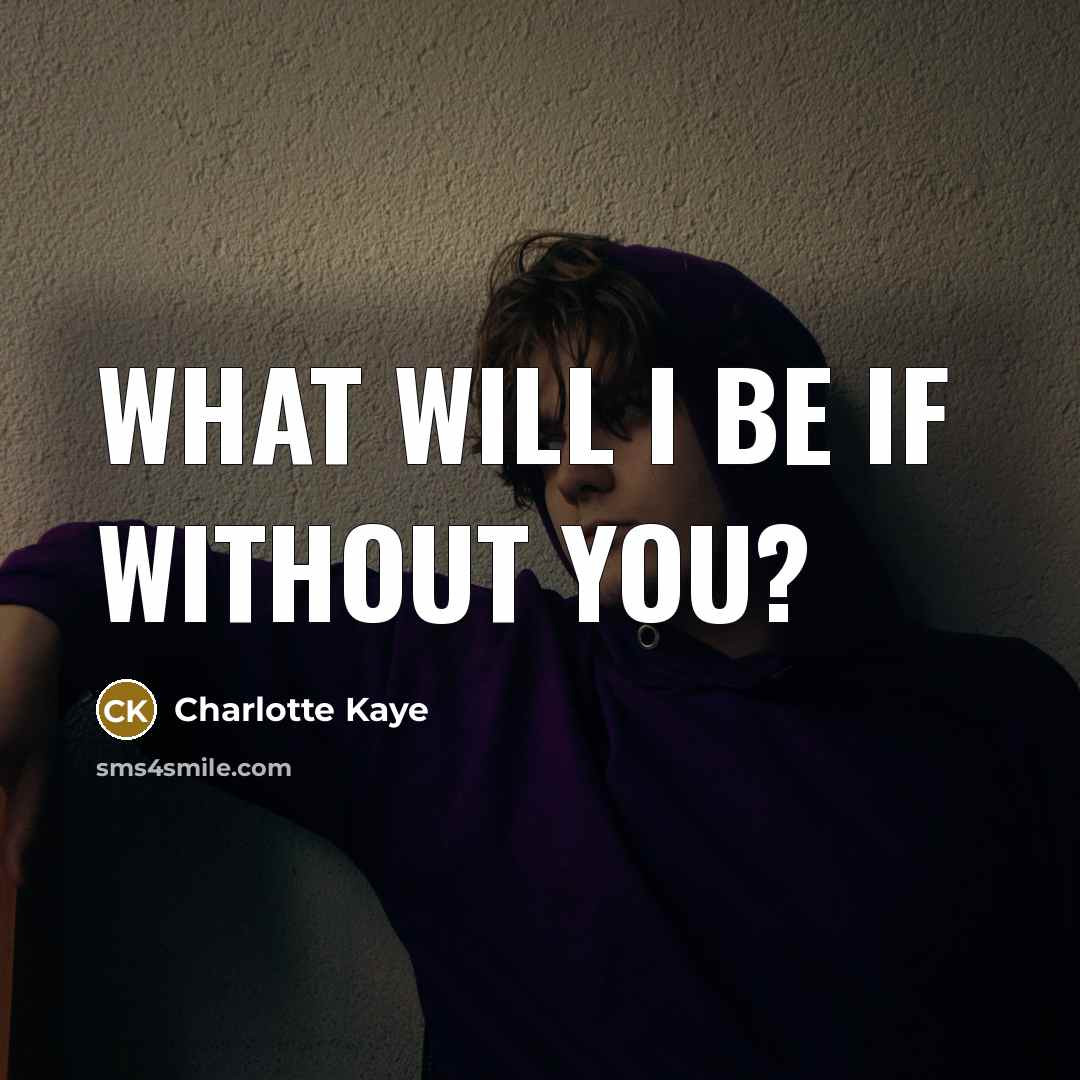 “What will I be if without you?” quote by Charlotte Kaye