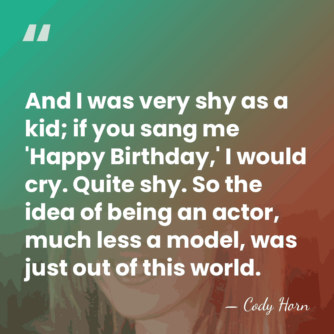 And I was very shy as a kid; if you sang me&hellip; - Cody Horn