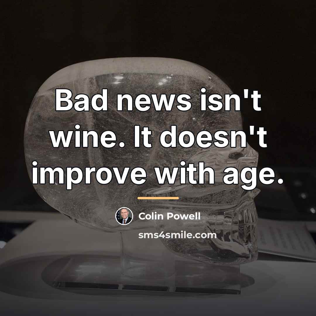 “Bad news isn't wine. It doesn't improve with age.…” quote by Colin Powell
