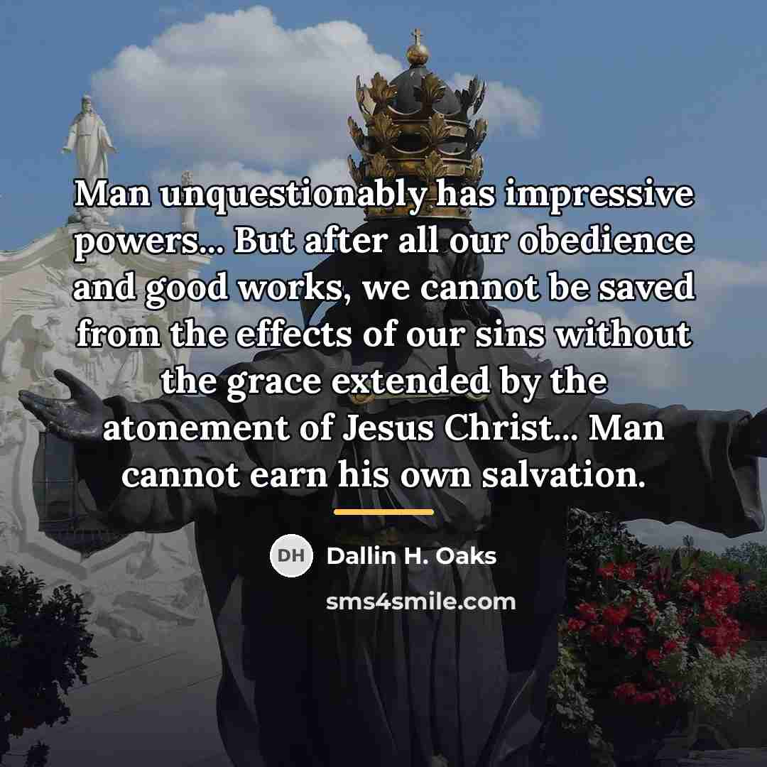 “Man unquestionably has impressive powers... But after all our obedience…” quote by Dallin H. Oaks