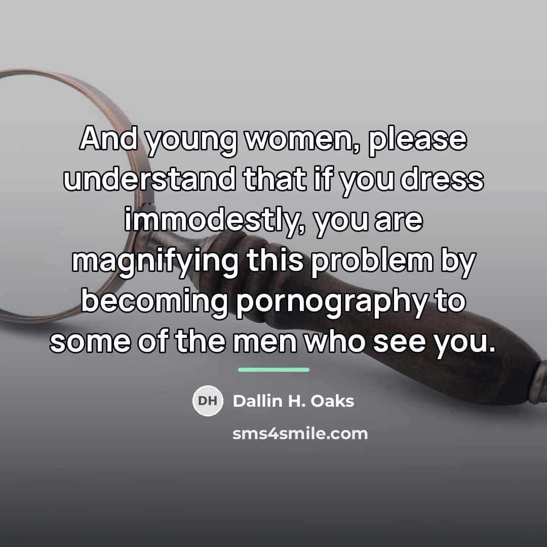“And young women, please understand that if you dress immodestly,…” quote by Dallin H. Oaks