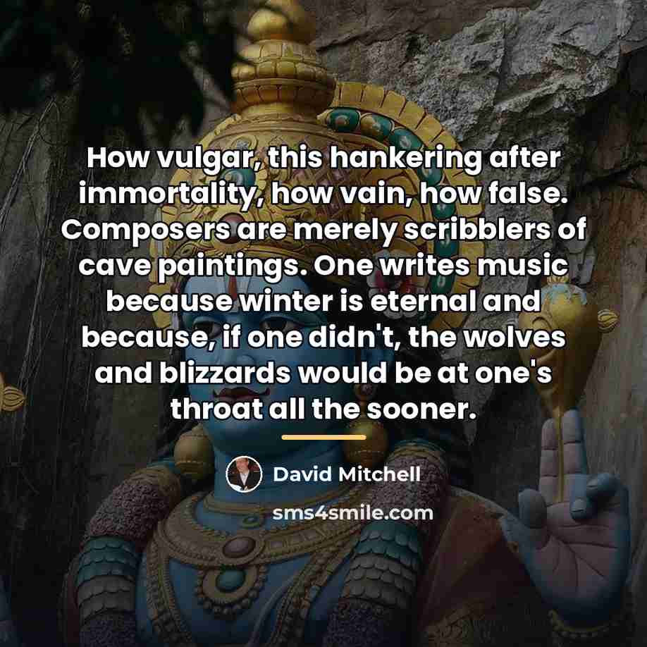 “How vulgar, this hankering after immortality, how vain, how false.…” quote by David Mitchell