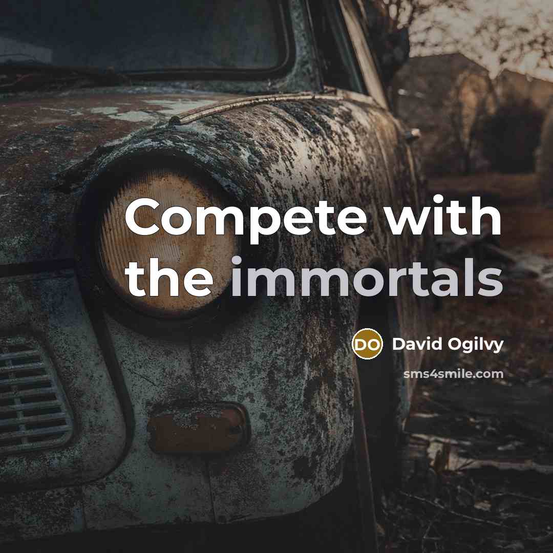 “Compete with the immortals” quote by David Ogilvy