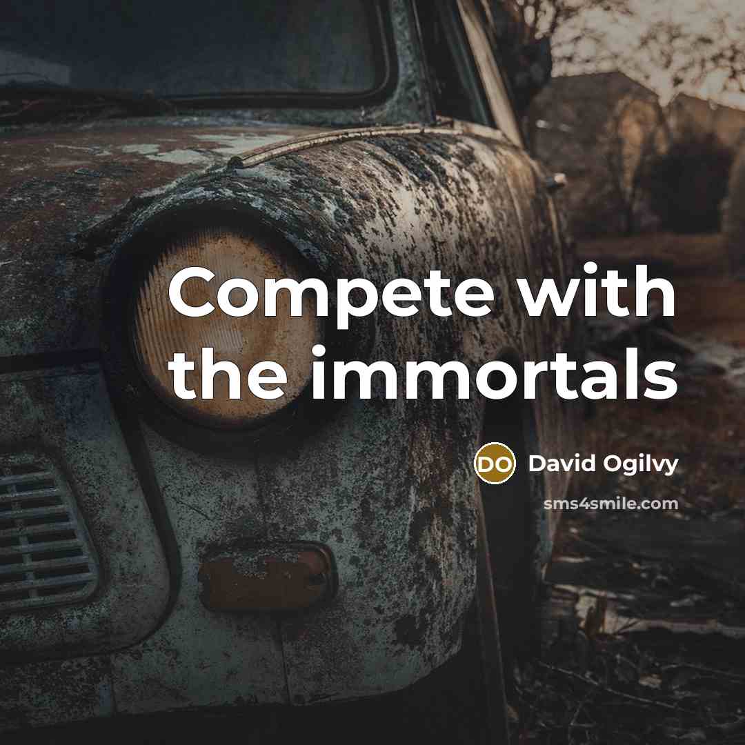 “Compete with the immortals…” quote by David Ogilvy