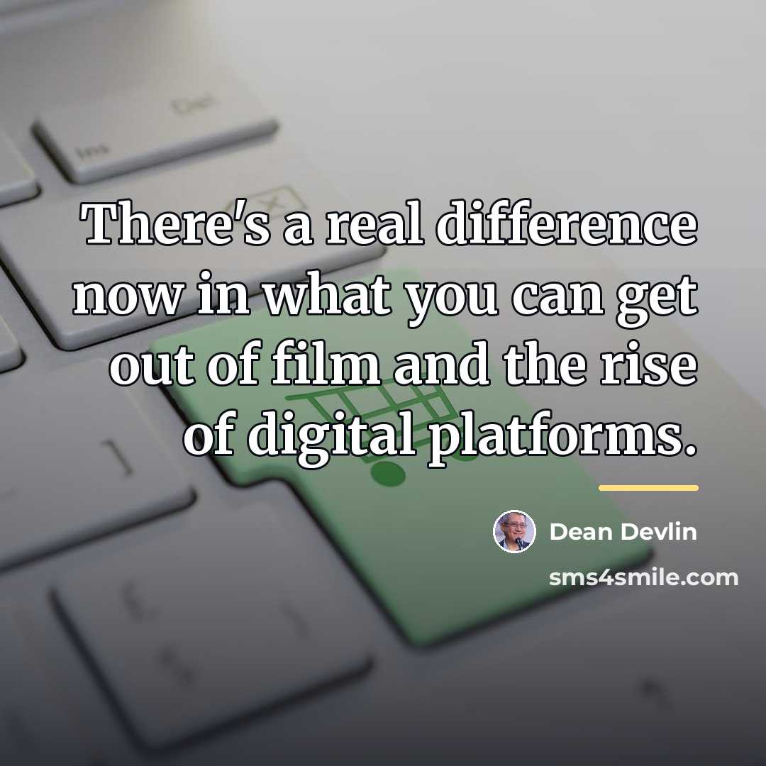 “There's a real difference now in what you can get…” quote by Dean Devlin