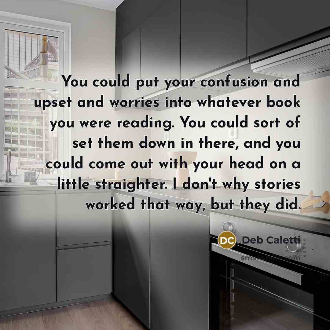 “You could put your confusion and upset and worries into…” quote by Deb Caletti