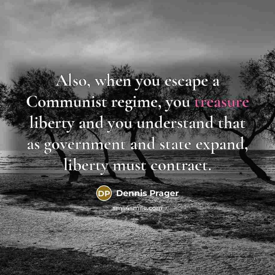 “Also, when you escape a Communist regime, you treasure liberty…” quote by Dennis Prager