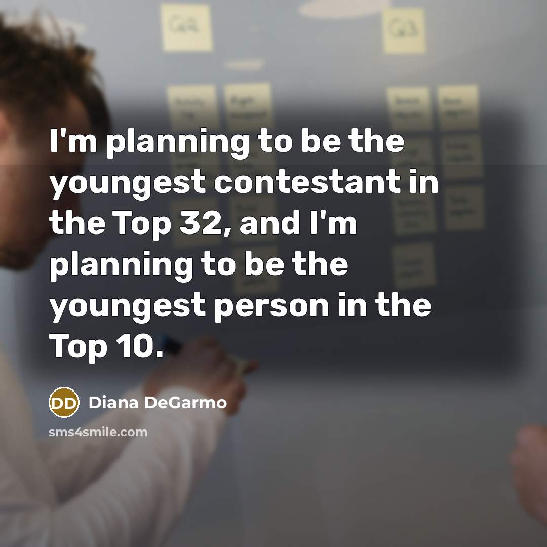 “I'm planning to be the youngest contestant in the Top…” quote by Diana DeGarmo