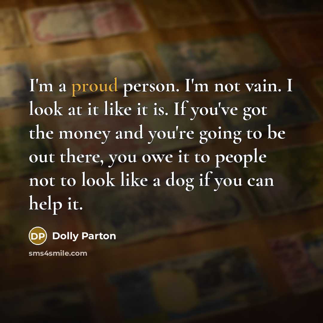 “I'm a proud person. I'm not vain. I look at…” quote by Dolly Parton