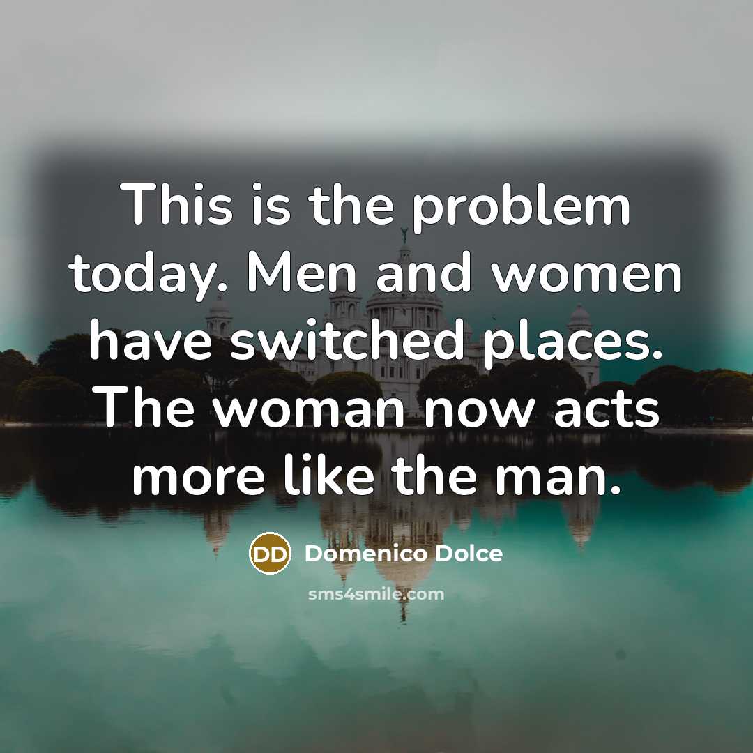 “This is the problem today. Men and women have switched…” quote by Domenico Dolce