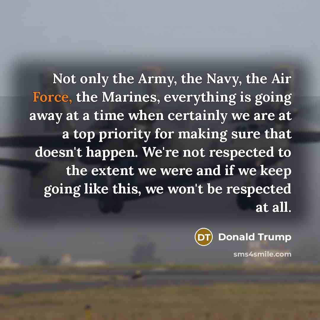 “Not only the Army, the Navy, the Air Force, the…” quote by Donald Trump