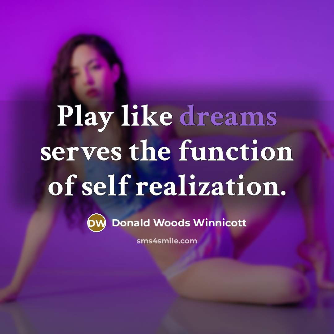 “Play like dreams serves the function of self realization.…” quote by Donald Woods Winnicott